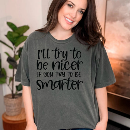 Funny Sarcastic Quote Shirt For Women – I'll Try To Be Nicer If You Try To Be Smarter Tee – Sassy Graphic T Shirt With Attitude